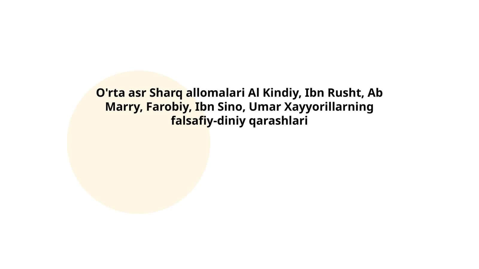 O'rta asr Sharq allomalari Al Kindiy, Ibn Rusht, Ab Marry, Farobiy, Ibn Sino, Umar Xayyorillarning falsafiy-diniy qarashlari