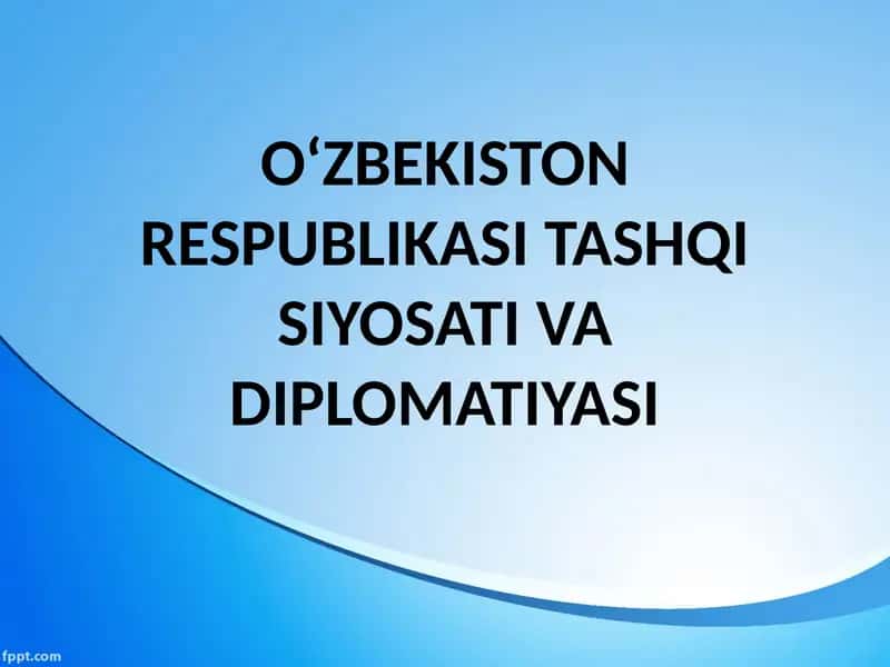O‘ZBEKISTON RESPUBLIKASI TASHQI SIYOSATI VA DIPLOMATIYASI