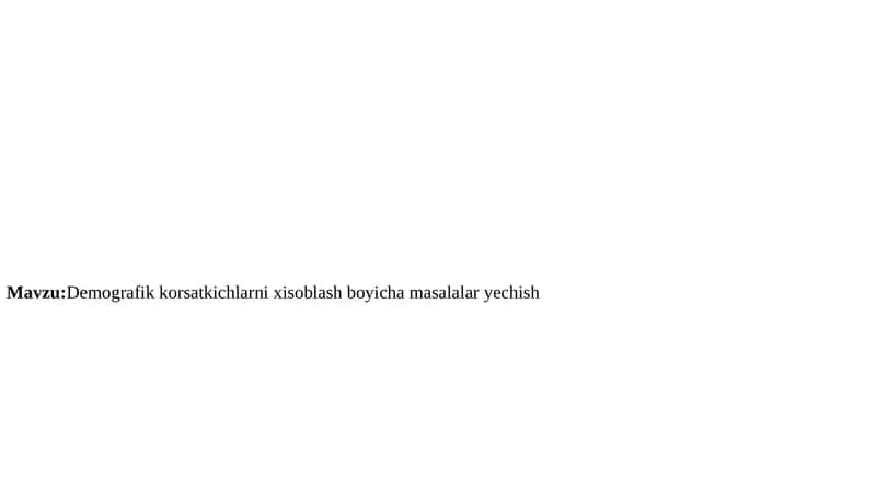 Demografik korsatkichlarni xisoblash boyicha masalalar yechish