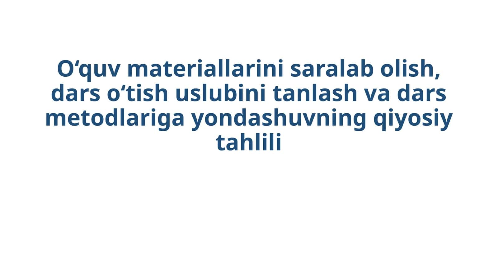 O‘quv materiallarini saralab olish, dars o‘tish uslubini tanlash va dars metodlariga yondashuvning qiyosiy tahlili
