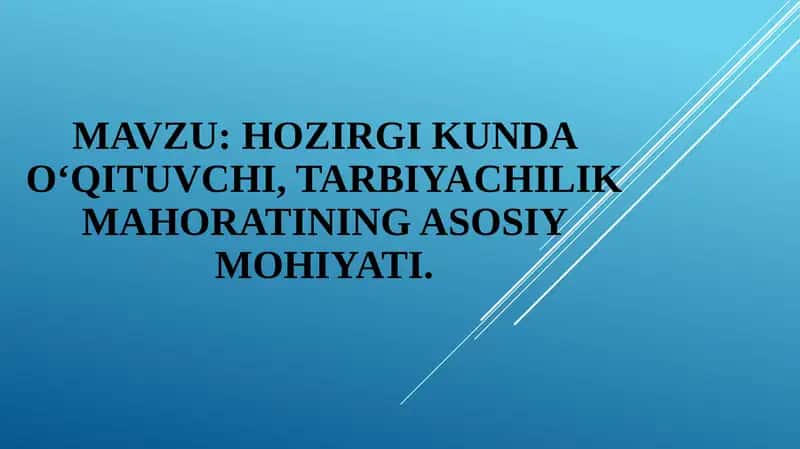 Hozirgi kunda o‘qituvchi, tarbiyachilik mahoratining asosiy mohiyati