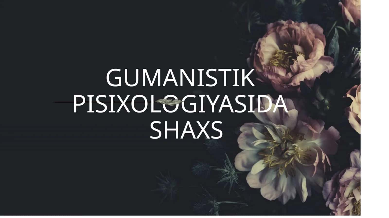 GUMANISTIK PISIXOLOGIYASIDASHAXS
