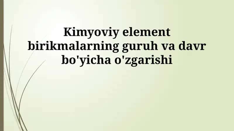 Kimyoviy element birikmalarning guruh va davr bo'yicha o'zgarishi