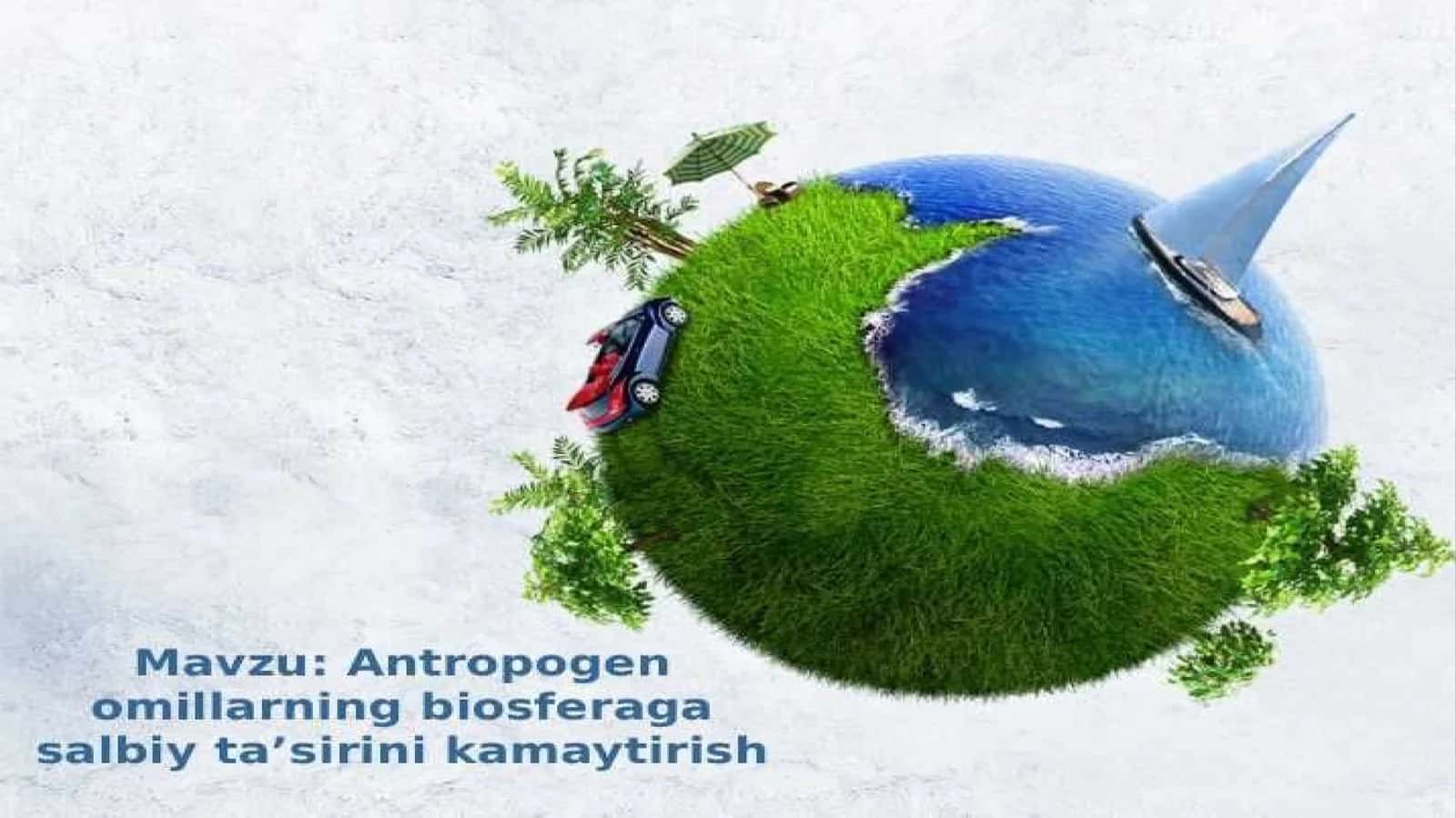 "Antropogen omillarning biosferaga salbiy ta'sirini kamaytirish" mavzusida loyiha ishi
