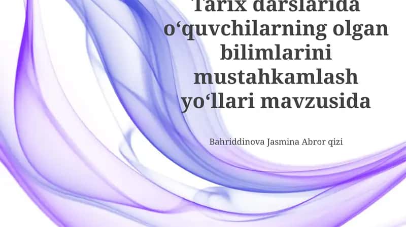 Tarix darslarida oʻquvchilarning olgan bilimlarini mustahkamlash yoʻllari mavzusida