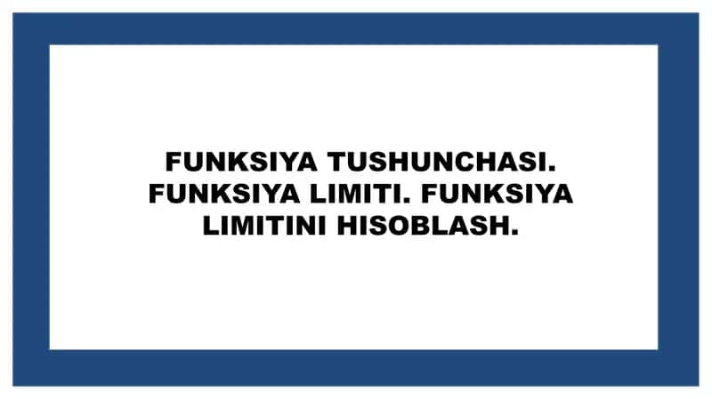 Funksiya tushunchasi. Funksiya limiti. Funksiya Limitini hisoblash