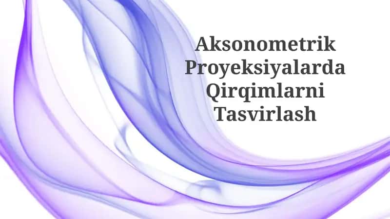 Aksonometrik ProyeksiyalardaQirqimlarniTasvirlash