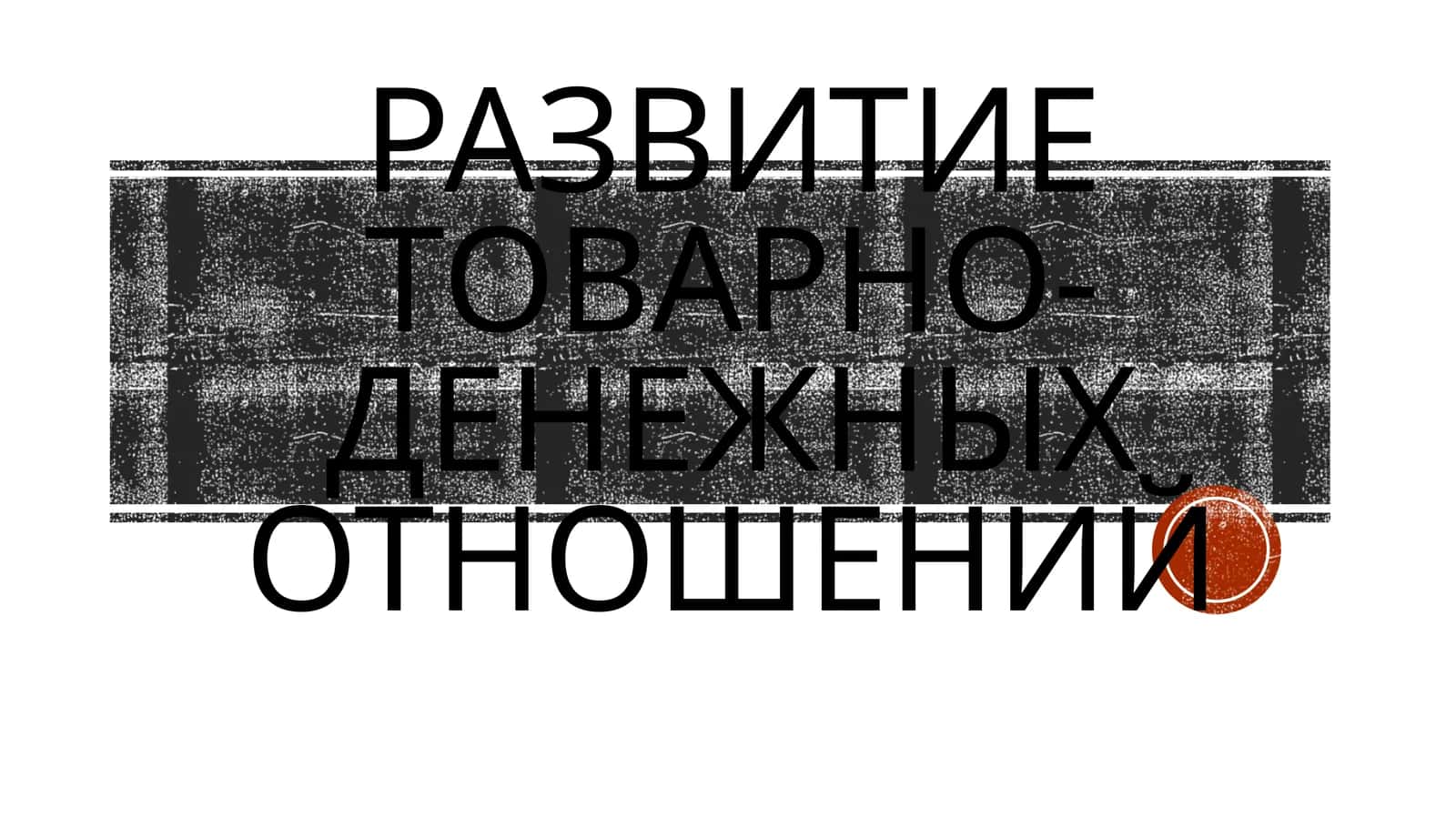 РАЗВИТИЕ ТОВАРНО-ДЕНЕЖНЫХ ОТНОШЕНИЙ