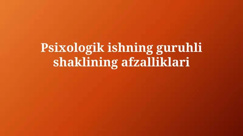 Psixologikishningguruhlishakliningafzalliklari