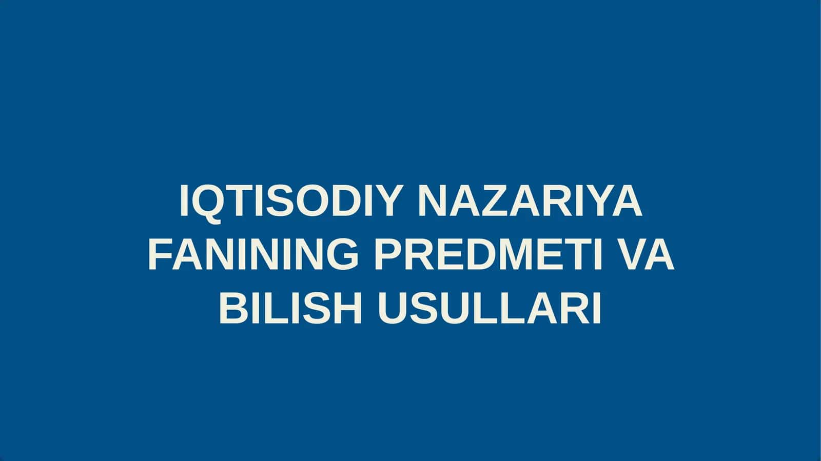 IQTISODIY NAZARIYA FANINING PREDMETI VA BILISH USULLARI