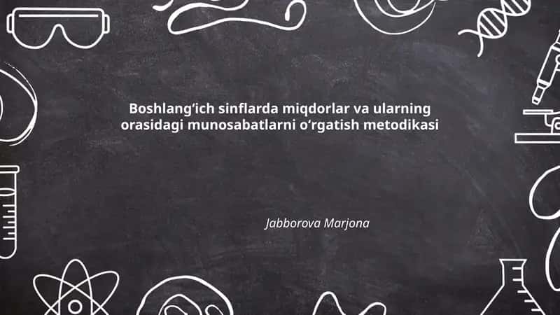 Boshlangʻich sinflarda miqdorlar va ularning orasidagi munosabatlarni oʻrgatish metodikasi