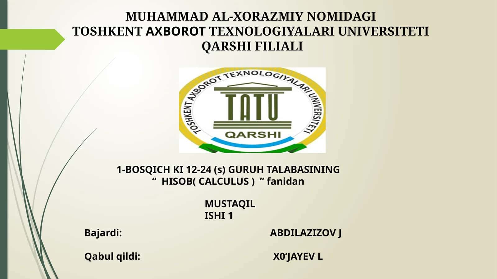 MUHAMMAD AL-XORAZMIY NOMIDAGI TOSHKENTAXBOROTTEXNOLOGIYALARI UNIVERSITETI QARSHI FILIALI 1-BOSQICH KI 12-24 (s) GURUH TALABASINING “HISOB( CALCULUS )”fanidan MUSTAQIL ISHI1