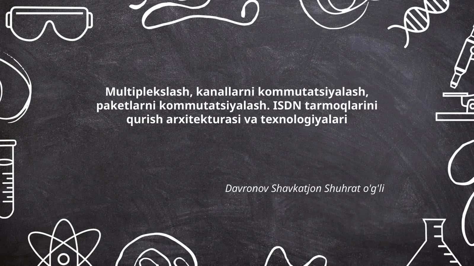 Multiplekslash, kanallarni kommutatsiyalash, paketlarni kommutatsiyalash. ISDN tarmoqlarini qurish arxitekturasi va texnologiyalari