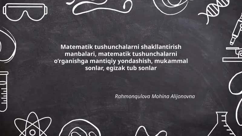 Matematik tushunchalarni shakllantirish manbalari, matematik tushunchalarni o’rganishga mantiqiy yondashish, mukammal sonlar, egizak tub sonlar