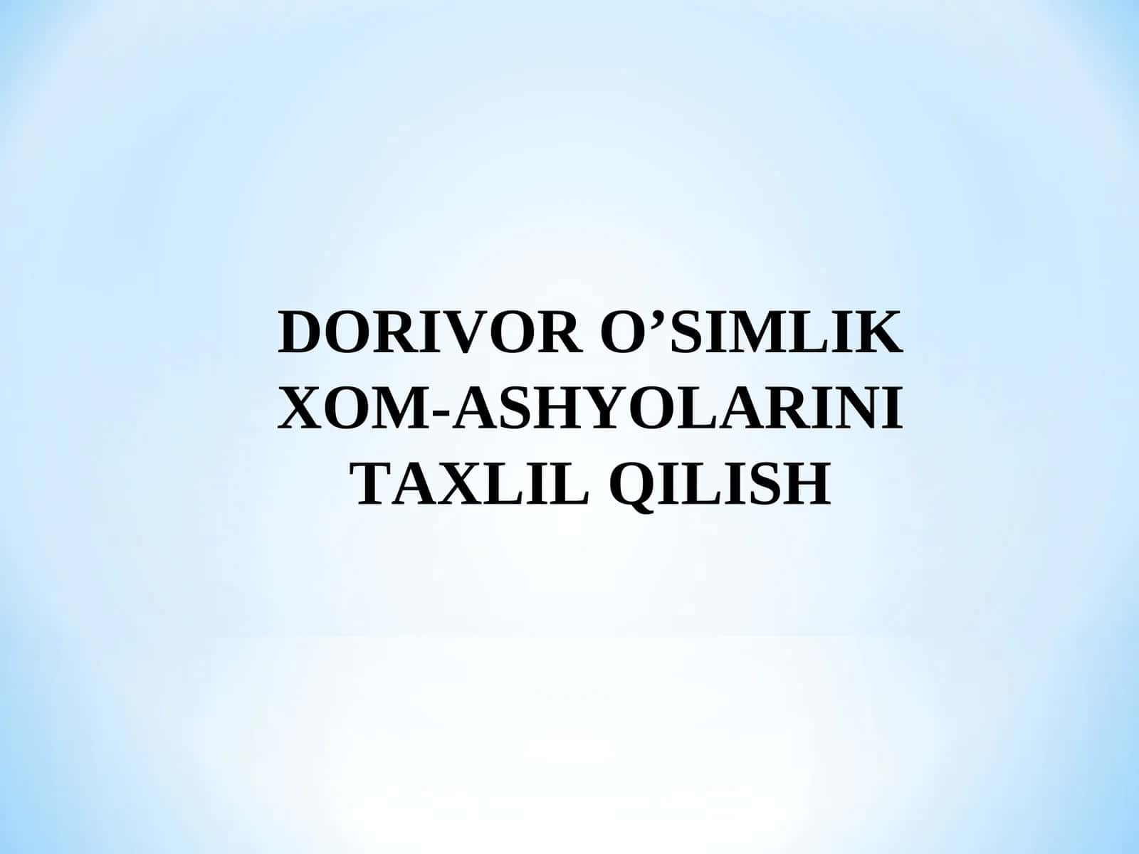 DORIVOR O’SIMLIK XOM-ASHYOLARINI TAXLIL QILISH