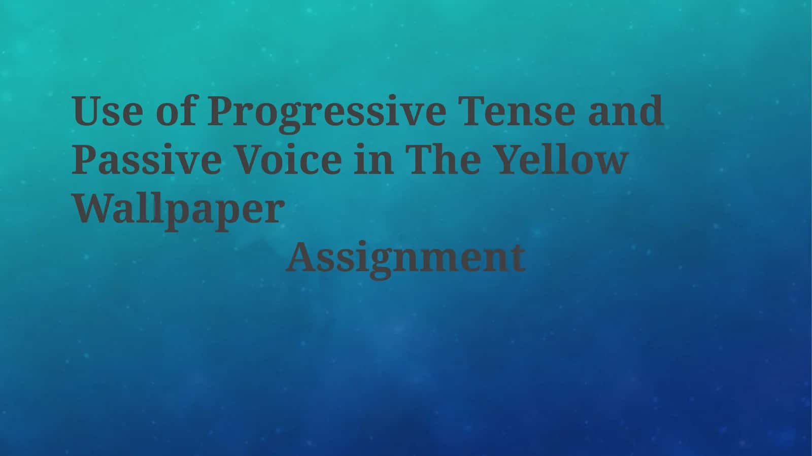Use of Progressive Tense and Passive Voice in The Yellow WallpaperAssignment