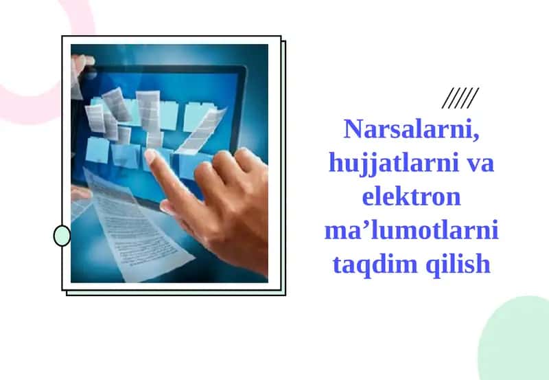 Narsalarni, hujjatlarni va elektron ma’lumotlarni taqdim qilish