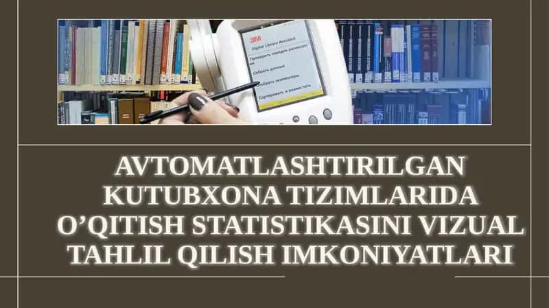 AVTOMATLASHTIRILGAN KUTUBXONA TIZIMLARIDA O’QITISH STATISTIKASINI VIZUAL TAHLIL QILISH IMKONIYATLARI