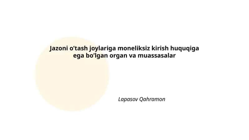 Jazoni oʼtash joylariga moneliksiz kirish huquqiga ega boʼlgan organ va muassasalar