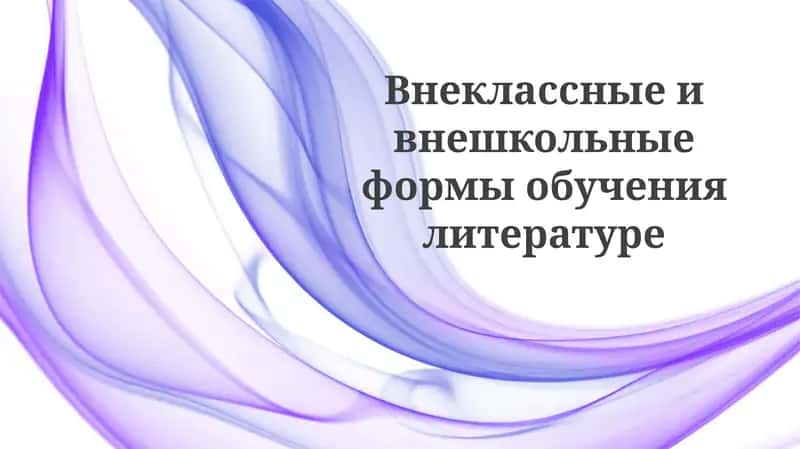 Внеклассные и внешкольные формы обучения литературе