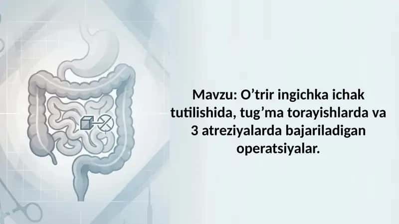 O'trir ingichka ichak tutilishida, tug'ma torayishlarda va 3 atreziyalarda bajariladigan operatsiyal