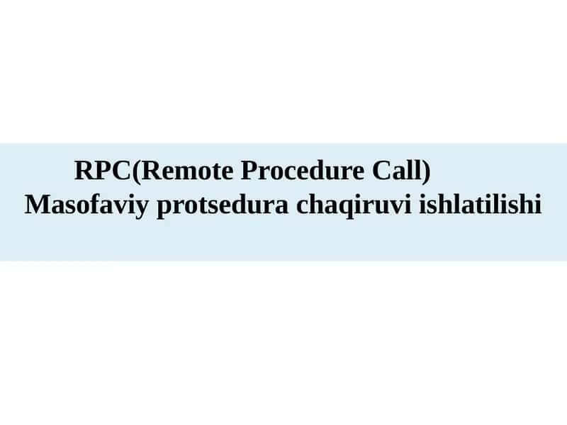 RPC(Remote Procedure Call) Masofaviy protsedura chaqiruvi ishlatilishi