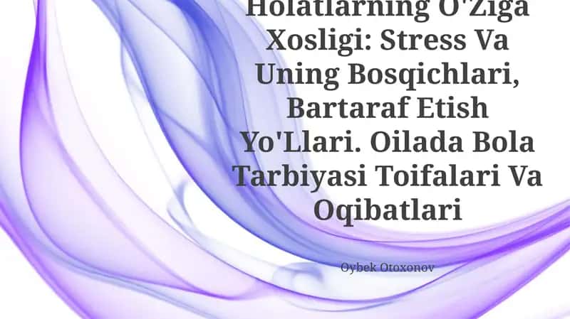 Tibbiyot Xodimlarida Emotsional Holatlarning O'Ziga Xosligi: Stress Va Uning Bosqichlari, Bartaraf Etish Yo'Llari. Oilada Bola Tarbiyasi Toifalari Va Oqibatlari