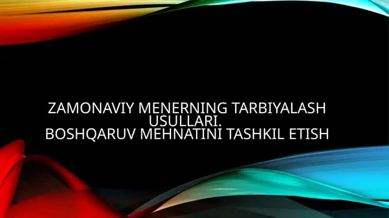 Zamonaviymenerningtarbiyalashusullari.BOSHQARUV MEHNATINI TASHKIL ETISH