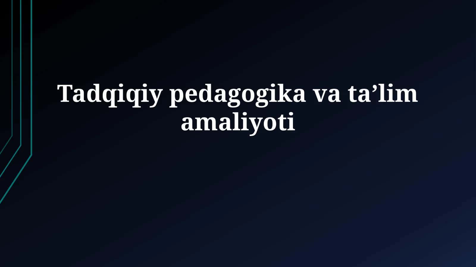Tadqiqiy pedagogika vata’limamaliyoti