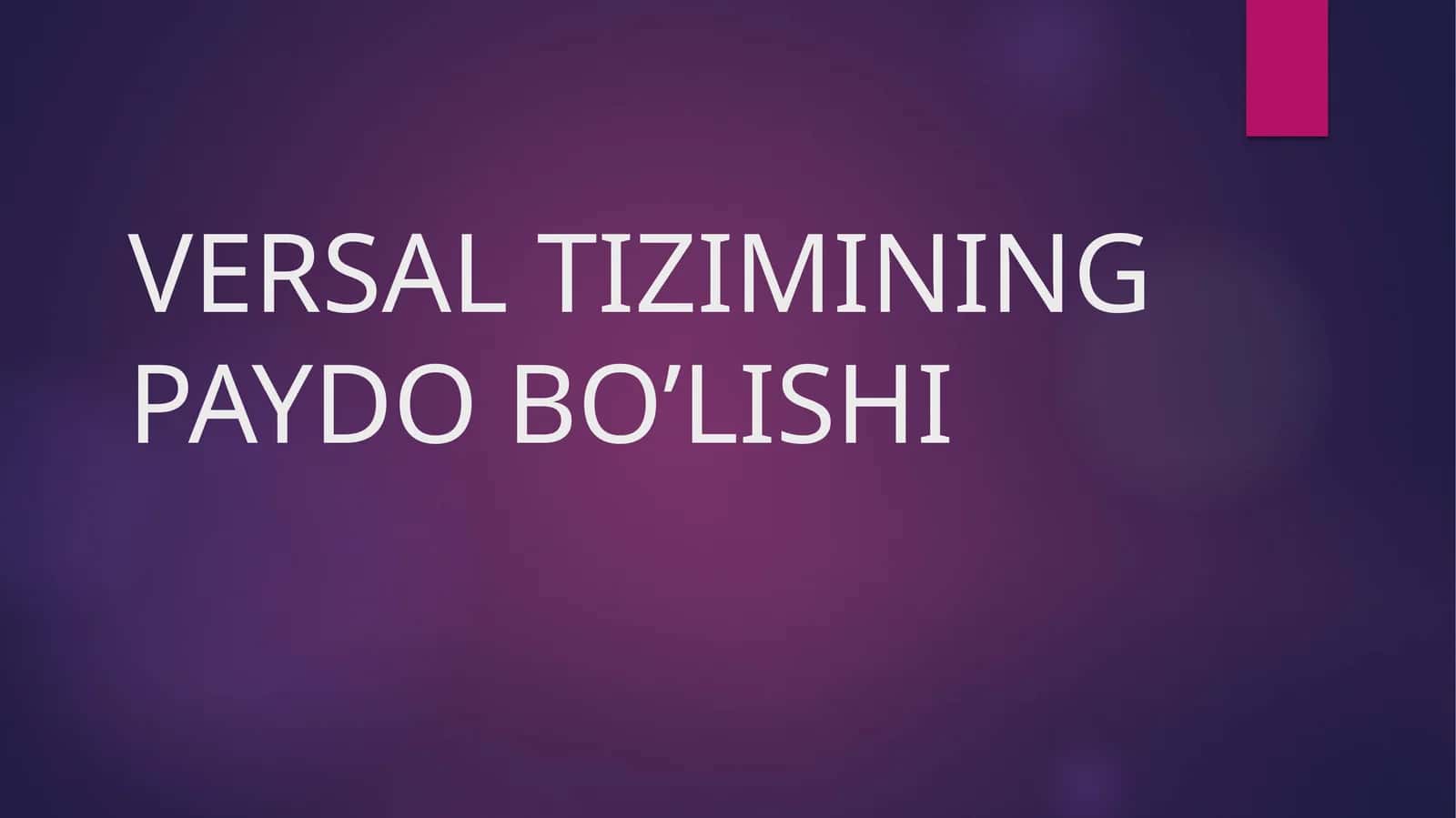 VERSAL TIZIMINING PAYDO BO’LISHI