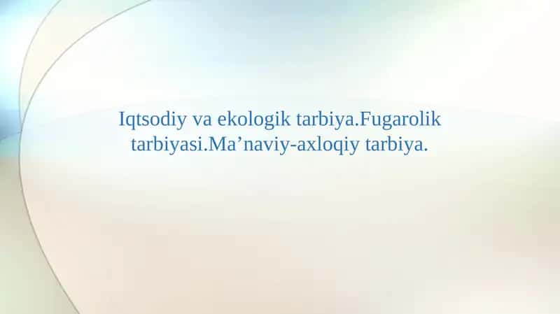 Iqtsodiy va ekologik tarbiya.Fuqarolik tarbiyasi.Ma’naviy-axloqiy tarbiya.
