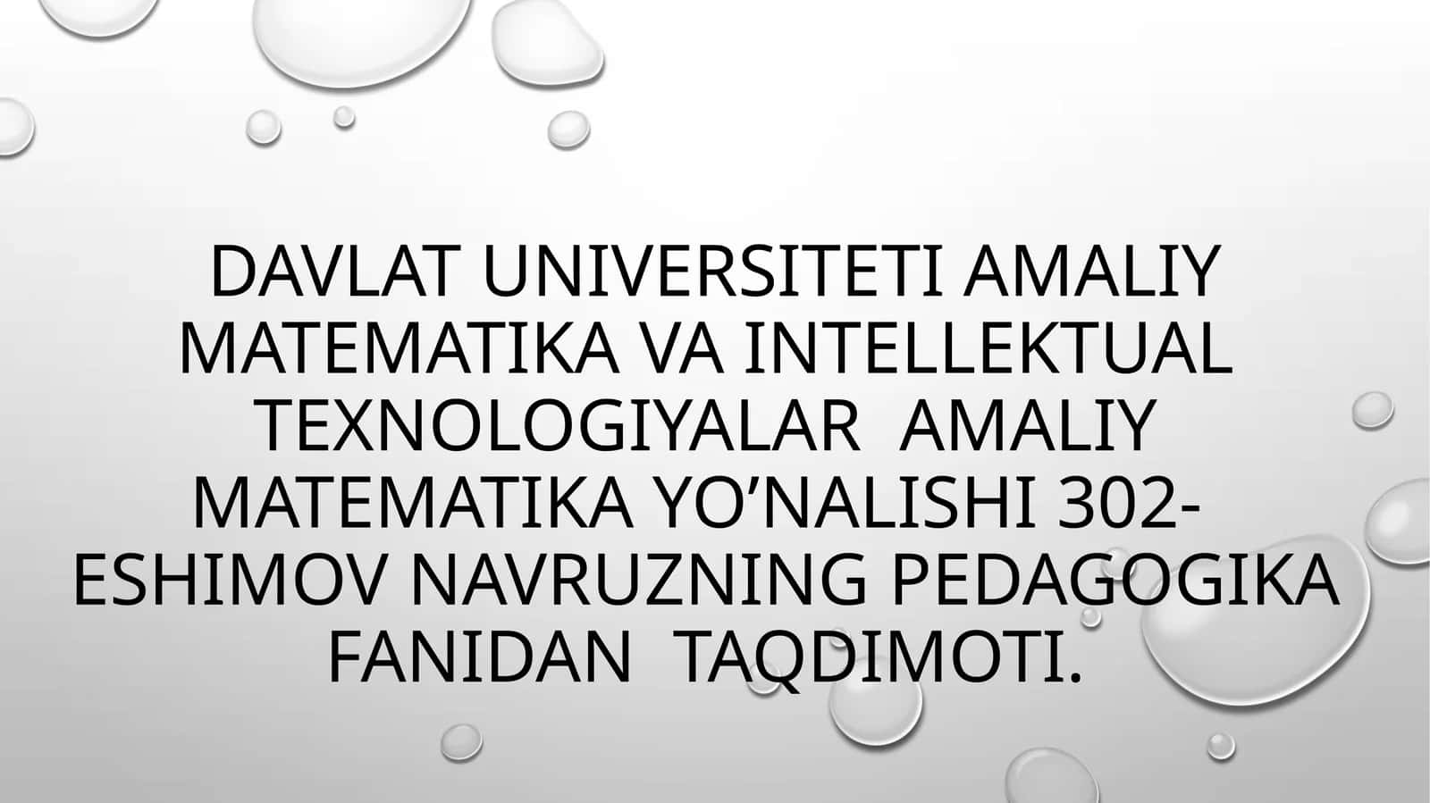 Davlat Universiteti Amaliy matematika va intellektual texnologiyalar Amaliy matematika yo’nalishi 302- Eshimov Navruzning Pedagogika fanidan taqdimoti