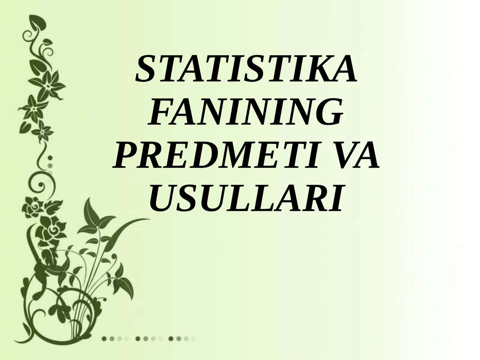 STATISTIKA FANINING PREDMETI VA USULLARI
