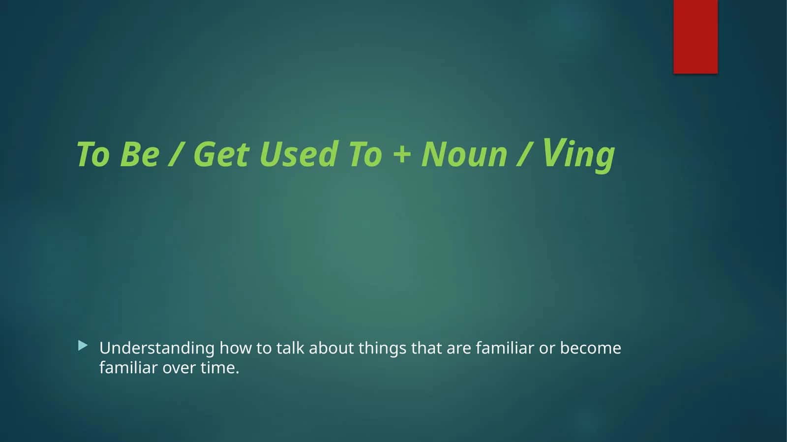 To Be / Get Used To + Noun /Ving