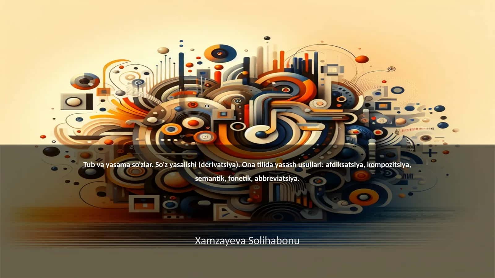 Tub va yasama so'zlar. So'z yasalishi (derivatsiya). Ona tilida yasash usullari: afdiksatsiya, kompozitsiya, semantik, fonetik, abbreviatsiya