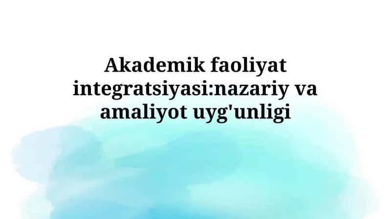Akademik faoliyat integratsiyasi:nazariy vaamaliyotuyg'unligi