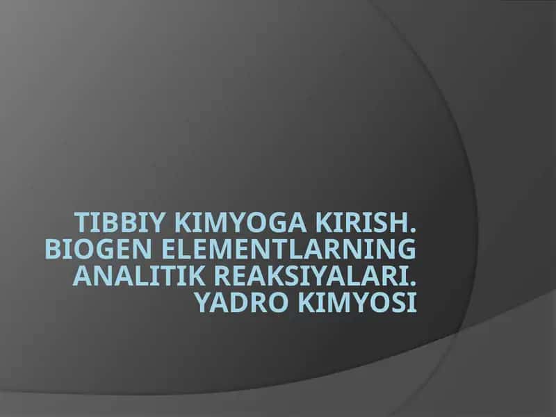 Tibbiy kimyoga kirish. Biogen elementlarning analitik reaksiyalari. Yadro kimyosi