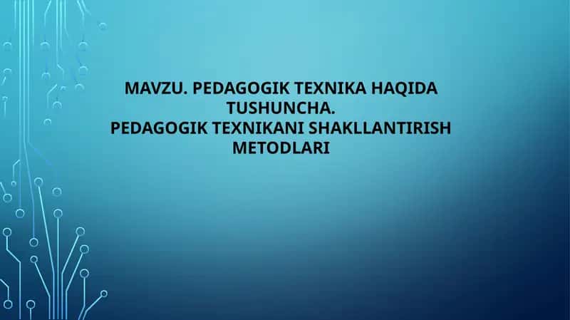 PEDAGOGIK TEXNIKA HAQIDA TUSHUNCHA. PEDAGOGIK TEXNIKANI SHAKLLANTIRISH METODLARI