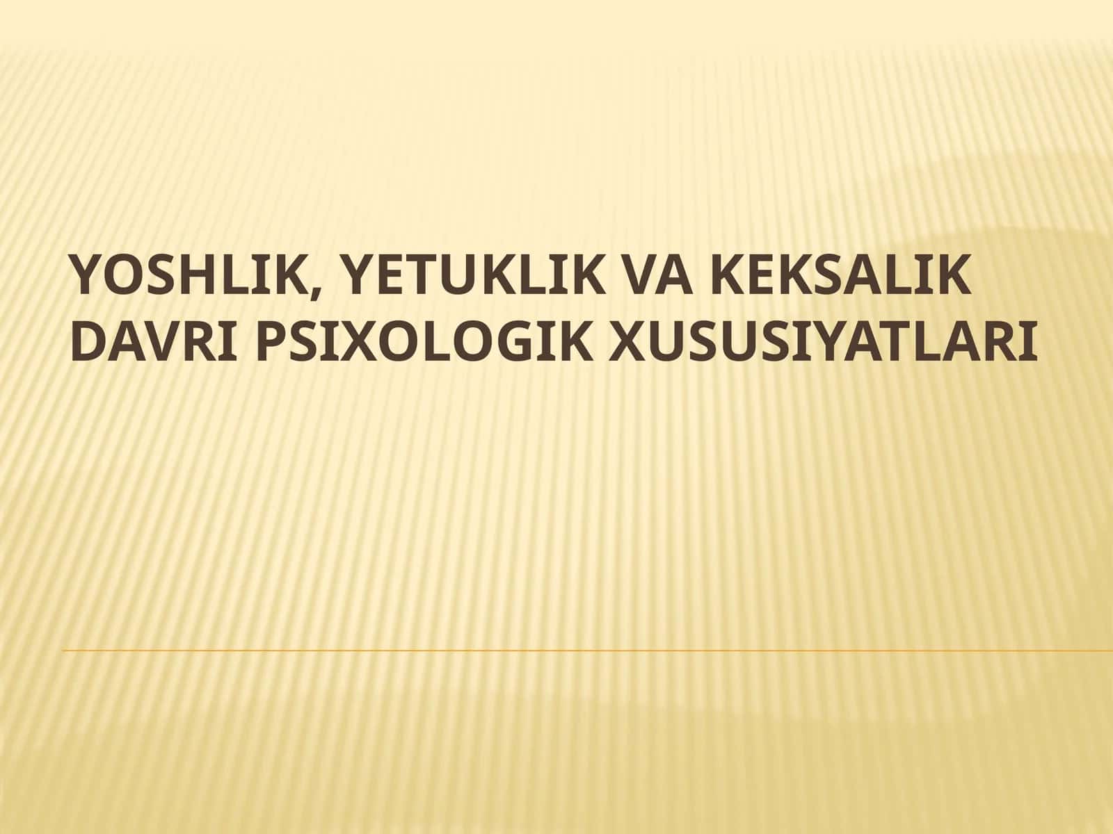YOSHLIK, YETUKLIK VA KEKSALIK DAVRI PSIXOLOGIK XUSUSIYATLARI