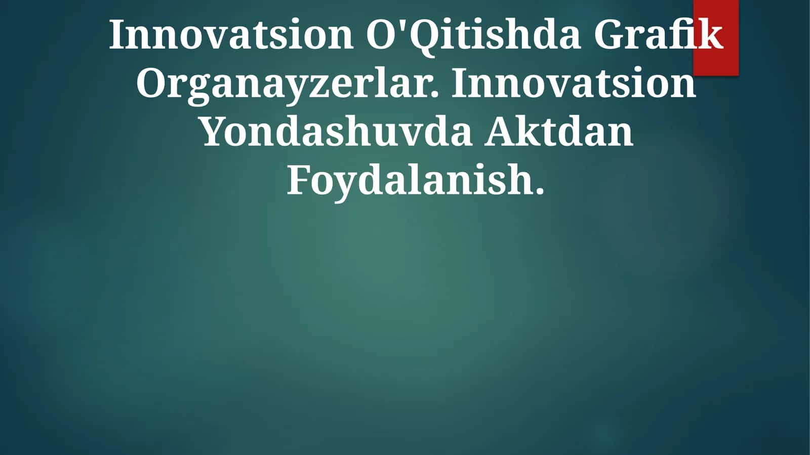 Innovatsion O'Qitishda Grafik Organayzerlar. Innovatsion Yondashuvda Aktdan Foydalanish