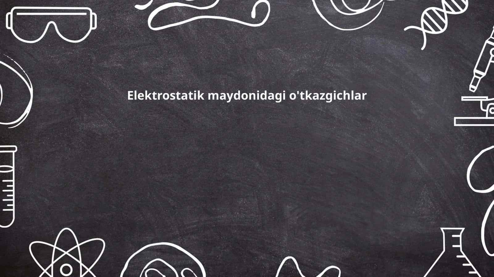 Elektrostatik maydonidagi o'tkazgichlar