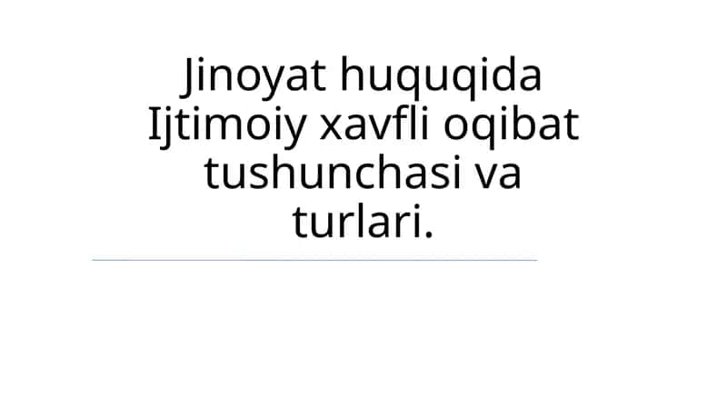 Jinoyat huquqida Ijtimoiy xavfli oqibat tushunchasi va turlari