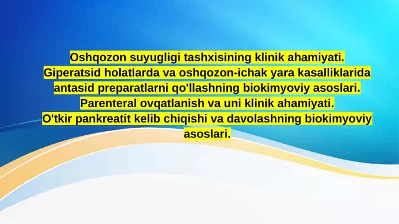 Oshqozon suyugligi tashxisining klinik ahamiyati. Giperatsid holatlarda va oshqozon-ichak yara kasalliklarida antasid preparatlarni qo'llashning biokimyoviy asoslari. Parenteral ovqatlanish va uni klinik ahamiyati. O'tkir pankreatit kelib chiqishi va davolashning biokimyoviy asoslari