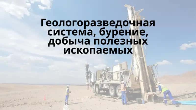 Геологоразведочная система, бурение, добыча полезных ископаемых