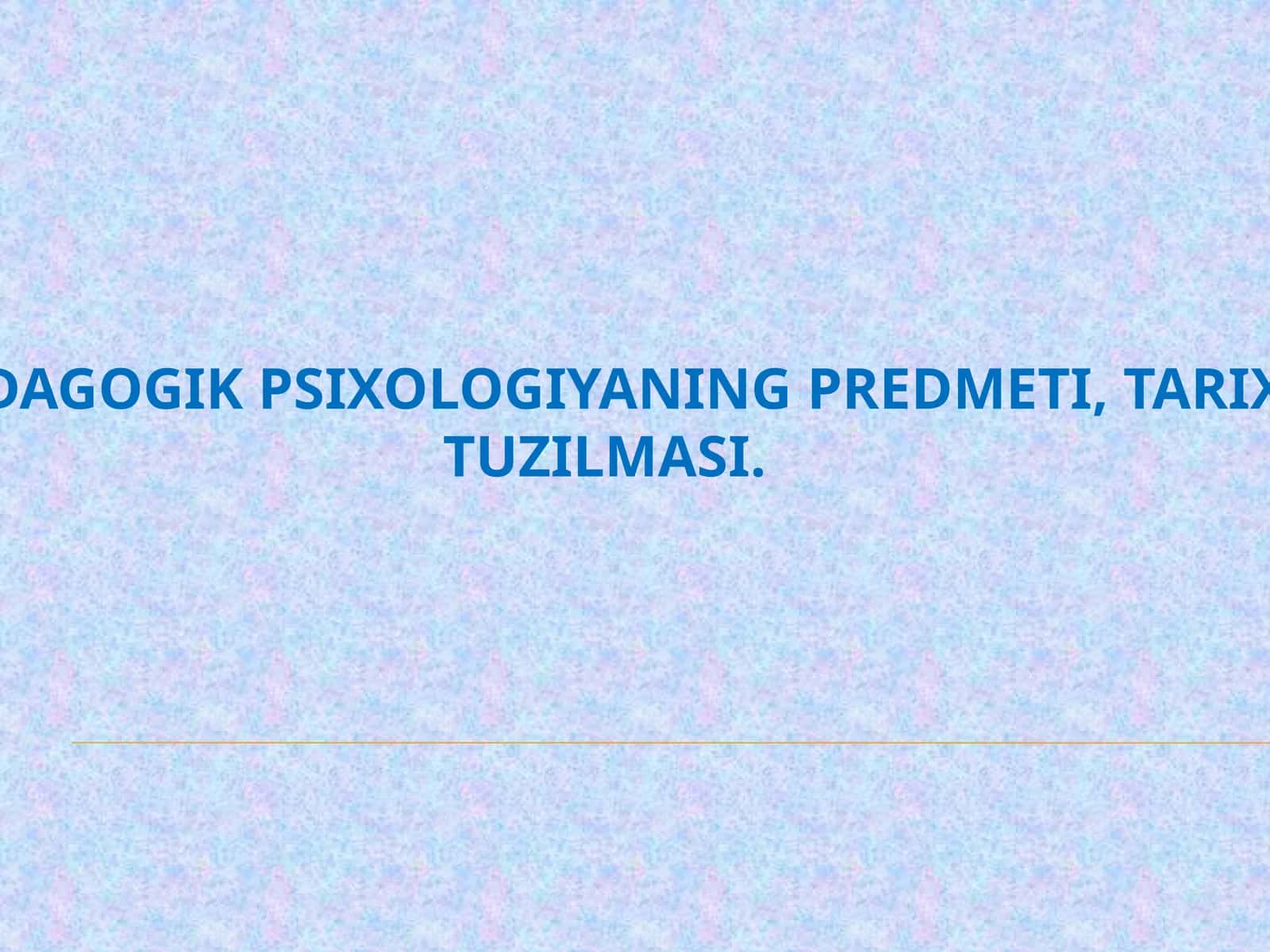 Pedagogik psixologiyaning predmeti, tarixi, tuzilmasi.