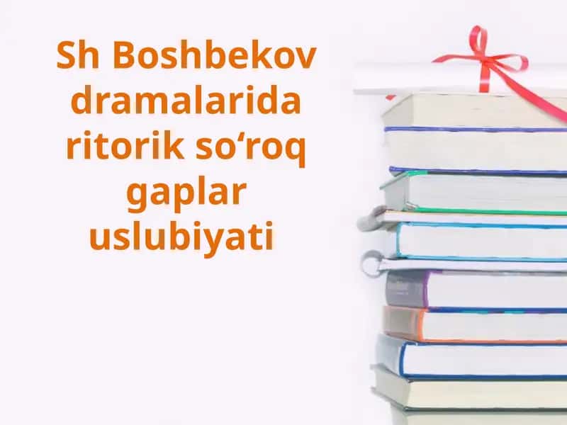Sh Boshbekov dramalarida ritorik so‘roq gaplar uslubiyati