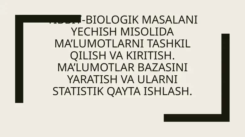 Tibbiy-biologik masalani yechish misolida ma’lumotlarni tashkil qilish va kiritish.