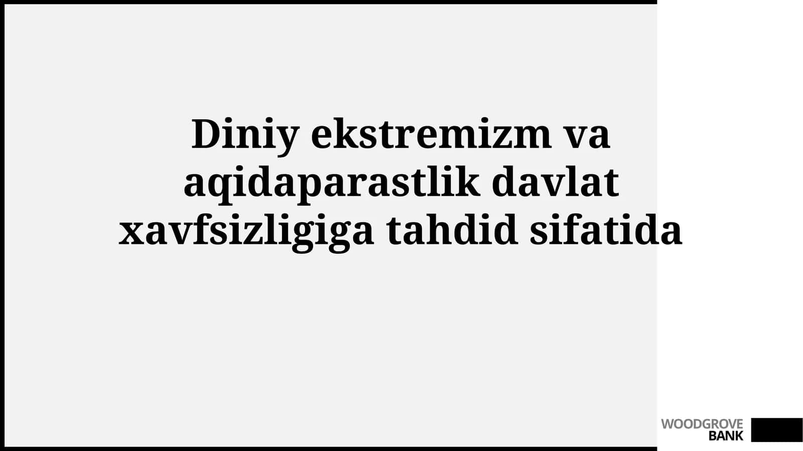Diniy ekstremizm va aqidaparastlik davlat xavfsizligigatahdidsifatida