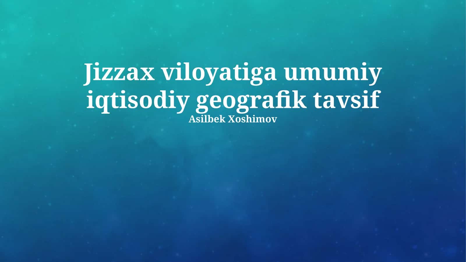 Jizzax viloyatiga umumiy iqtisodiy geografik tavsif
