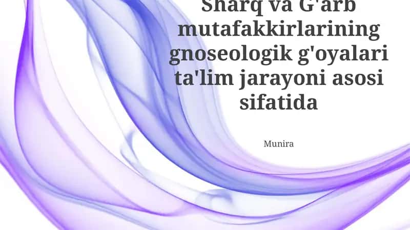 Sharq va G'arb mutafakkirlarining gnoseologik g'oyalari ta'lim jarayoni asosi sifatida